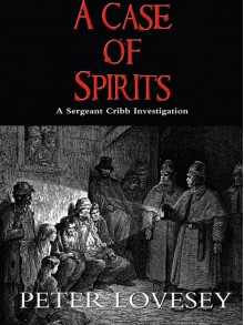 A Case Of Spirits (A Sergeant Cribb Adventure) - Peter; Peter Lovesey Lovesey