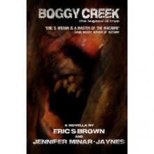 Boggy Creek: The Legend Is True - Eric S. Brown, Jennifer Minar-Jaynes