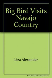 Big Bird Visits Navajo Country - Liza Alexander, Maggie Swanson, Children's Television Workshop