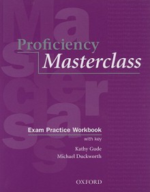 Proficiency Masterclass Workbook: Exam Practice Workbook With Key - Kathy Gude, Michael Duckworth