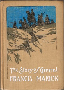 The Story of General Francis Marion, The Bayard of the South - Percy Keese Fitzhugh