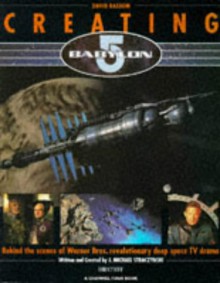 Creating Babylon 5: Behind The Scenes Of Warner Bros. Revolutionary Deep Space Tv Drama - David Bassom, J. Michael. Bassom David Written and created by Straczynski