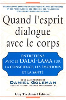 Quand L'esprit Dialogue Avec Le Corps - Dalai Lama XIV, Daniel Goleman