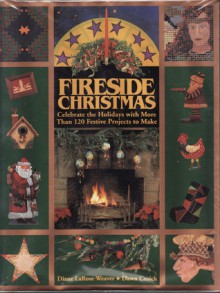 A Fireside Christmas: Celebrate the Holidays with More Than One Hundred Twenty Festive Projects.. - Diane Larose-Weaver, Dawn Cusick, Diane Larose