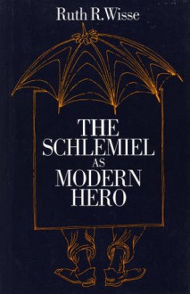 The Schlemiel As Modern Hero - Ruth R. Wisse