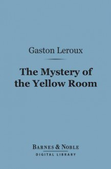 The Mystery of the Yellow Room (Barnes & Noble Digital Library) - Gaston Leroux