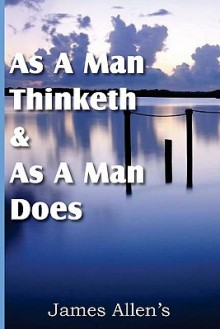 As a Man Thinketh & as a Man Does - James Allen