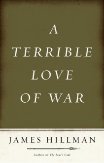 A Terrible Love of War - James Hillman