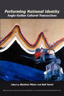 Performing National Identity: Anglo-Italian Cultural Transactions - Manfred Pfister