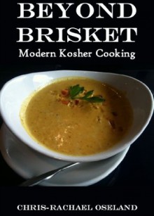 Beyond Brisket: Modern Kosher Cooking - Chris-Rachael Oseland