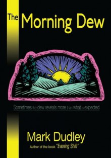 The Morning Dew: Sometimes the dew reveals more than what is expected - Mark Dudley