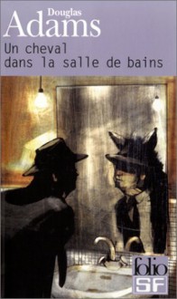 Un cheval dans la salle de bains (Dirk Gentle, Détective Holistique, #1) - Douglas Adams, Jean Rosenthal