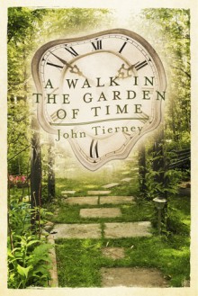 A Walk in the Garden of Time - John Tierney