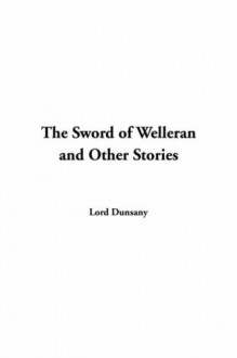 The Sword of Welleran and Other Stories - Lord Dunsany