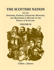 The Scottish Nation; Or the Surnames, Families, Literature, Honours, and Biographical History of the People of Scotland: Volume M - William Anderson