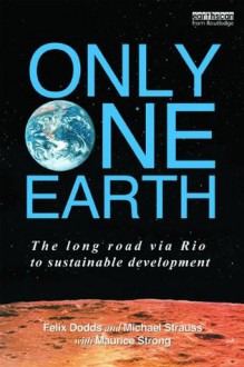 Only One Earth: The Long Road via Rio to Sustainable Development - Felix Dodds, Michael Strauss, Maurice F. with Strong