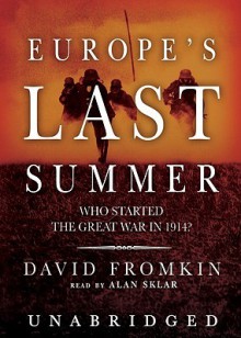 Europe's Last Summer: Who Started the Great War in 1914? - David Fromkin, Alan Sklar