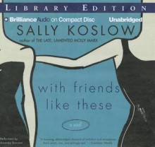 With Friends Like These - Sally Koslow, Amanda Ronconi