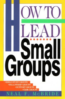 How to Lead Small Groups - Neal F. McBride, Melody Carlson