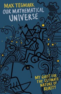 Our Mathematical Universe: My Quest for the Ultimate Nature of Reality - Max Tegmark