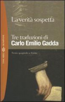 La verità sospetta - Carlo Emilio Gadda, Francisco de Quevedo, Alonso J. de Salas Barbadillo, Juan Ruiz de Alarcón