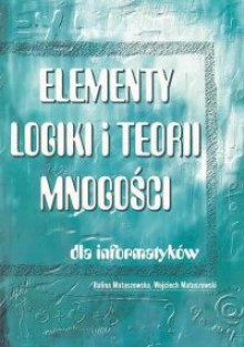 Elementy logiki i teorii mnogości dla informatyków - Wojciech Matuszewski, Halina Matuszewska