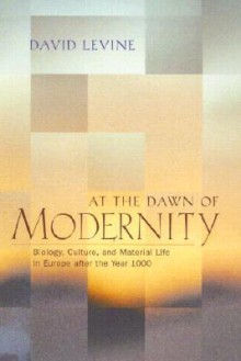 At the Dawn of Modernity: Biology, Culture, and Material Life in Europe after the Year 1000 - David Levine