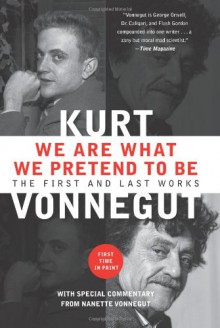 We Are What We Pretend To Be: The First and Last Works - Kurt Vonnegut