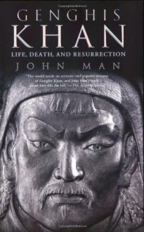 Genghis Khan: Life, Death, and Resurrection - John Man