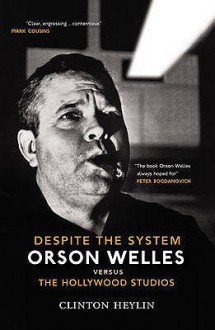 Despite The System: Orson Welles Vs. The Hollywood Studios: Orson Welles Vs The Hollywood Studios - Clinton Heylin