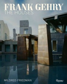 Frank Gehry: The Houses: The Houses - Mildred Friedman, Sylvia Lavin, Greg Lynn