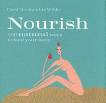 Nourish: 100 Natural Ways (100 Tips) - Morley, Liz Wilde