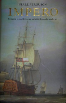 Impero. Come la Gran Bretagna ha fatto il mondo moderno - Niall Ferguson, Anna Luisa Zazo