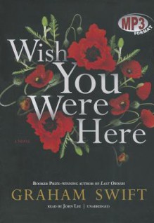 Wish You Were Here - Graham Swift, T.B.A.