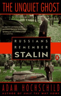 The Unquiet Ghost: Russians Remember Stalin - Adam Hochschild