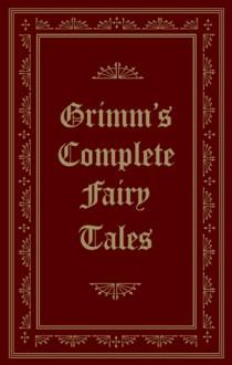 Grimm's Complete Fairy Tales - Jacob Grimm, Wilhelm Grimm