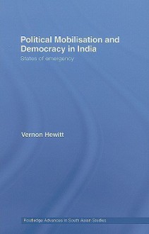 Political Mobilisation and Democracy in India: States of Emergency - Vernon Hewitt, Hewitt