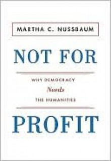 Not For Profit: Why Democracy Needs the Humanities - Martha C. Nussbaum