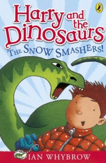 Harry and the Dinosaurs: The Snow-Smashers!: The Snow-Smashers! - Ian Whybrow