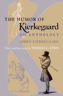 The Humor of Kierkegaard: An Anthology - Søren Kierkegaard, Thomas C. Oden