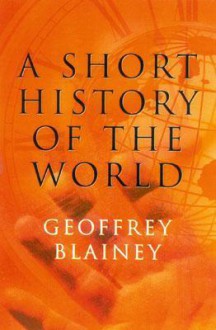A Short History Of The World - Geoffrey Blainey