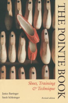 The Pointe Book: Shoes, Training & Technique - Janice Barringer