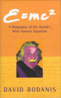 E=mc²: A Biography of the World's Most Famous Equation - David Bodanis