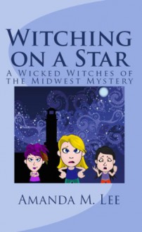 Witching On A Star (Wicked Witches of the Midwest) - Amanda M. Lee