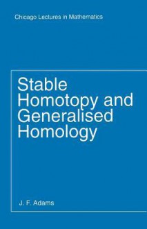 Stable Homotopy and Generalised Homology - J. Frank Adams