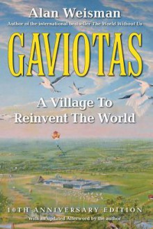 Gaviotas: A Village To Reinvent The World 10th Anniversary Edition - Alan Weisman