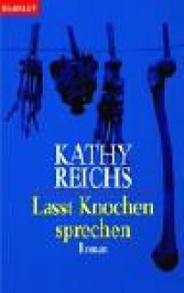 Lasst Knochen sprechen - Kathy Reichs