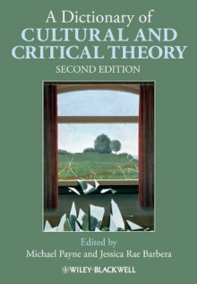 A Dictionary of Cultural and Critical Theory - Michael Payne, Jessica Rae Barbera