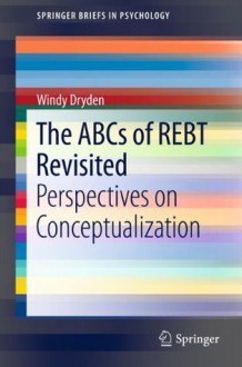 The ABCs of REBT Revisited: Perspectives on Conceptualization (SpringerBriefs in Psychology) - Windy Dryden