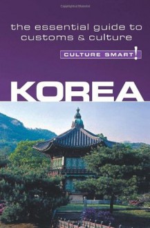 Korea - Culture Smart!: The Essential Guide to Culture & Customs - James Hoare